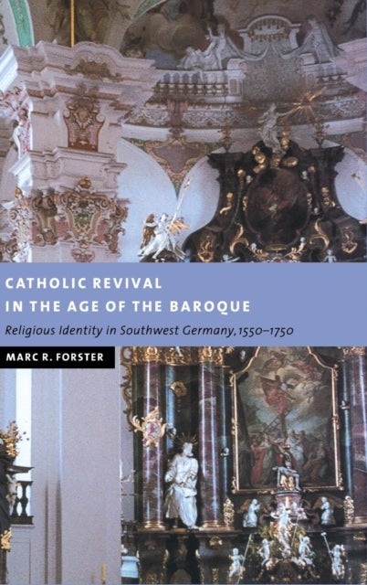Catholic Revival in the Age of the Baroque - Religious Identity in Southwest Germany, 1550–1750