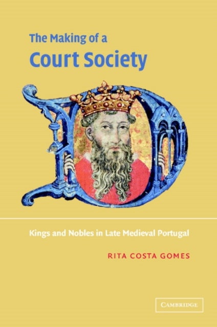 The Making of a Court Society - Kings and Nobles in Late Medieval Portugal