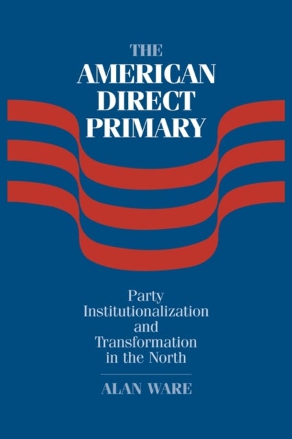 The American Direct Primary - Party Institutionalization and Transformation in the North