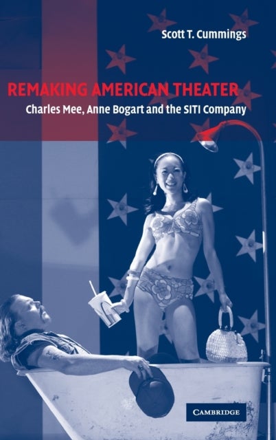 Remaking American Theater - Charles Mee, Anne Bogart and the SITI Company
