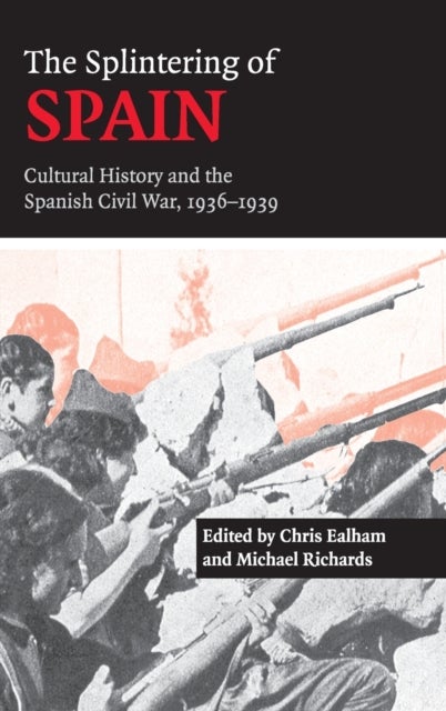The Splintering of Spain - Cultural History and the Spanish Civil War, 1936–1939