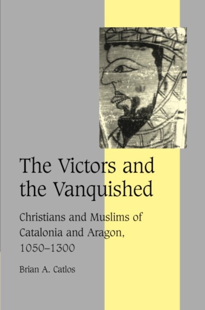 The Victors and the Vanquished - Christians and Muslims of Catalonia and Aragon, 1050–1300