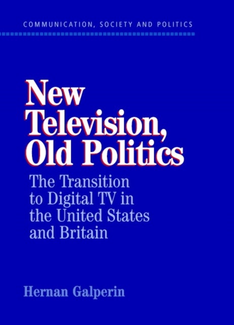 New Television, Old Politics - The Transition to Digital TV in the United States and Britain