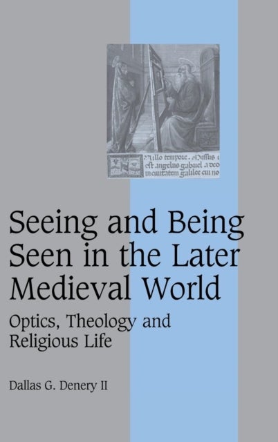 Seeing and Being Seen in the Later Medieval World - Optics, Theology and Religious Life