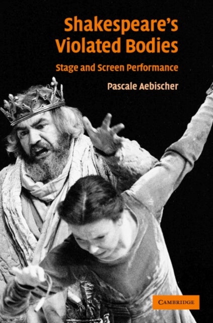 Shakespeare''s Violated Bodies - Stage and Screen Performance