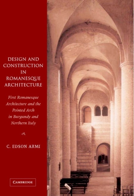 Design and Construction in Romanesque Architecture - First Romanesque Architecture and the Pointed Arch in Burgundy and Northern Italy