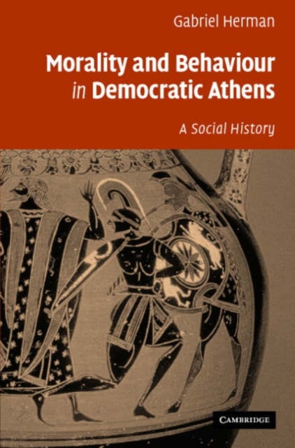 Morality and Behaviour in Democratic Athens - A Social History