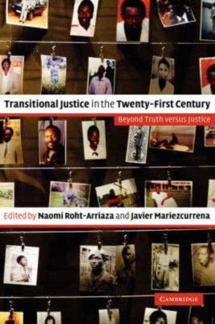 Transitional Justice in the Twenty-First Century - Beyond Truth versus Justice