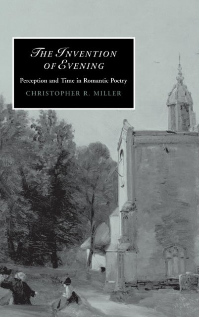 The Invention of Evening - Perception and Time in Romantic Poetry