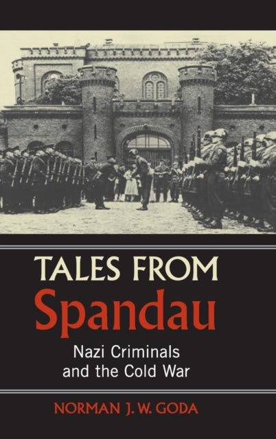 Tales from Spandau - Nazi Criminals and the Cold War
