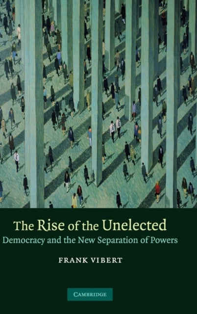 The Rise of the Unelected - Democracy and the New Separation of Powers