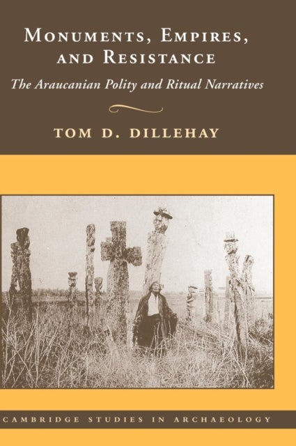 Monuments, Empires, and Resistance - The Araucanian Polity and Ritual Narratives