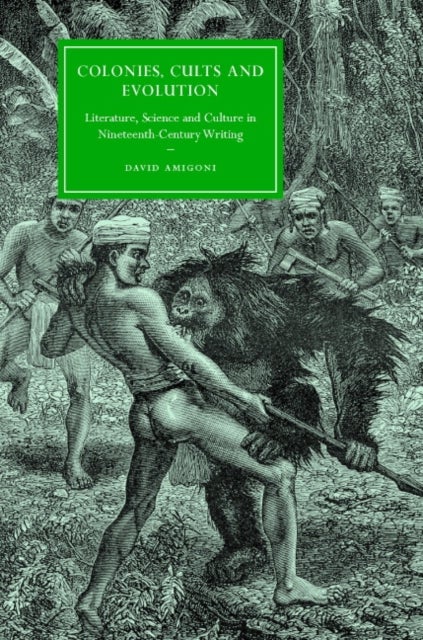 Colonies, Cults and Evolution - Literature, Science and Culture in Nineteenth-Century Writing