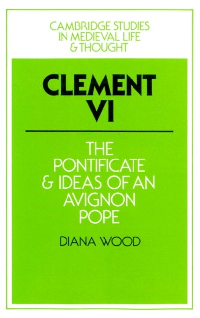 Clement VI - The Pontificate and Ideas of an Avignon Pope