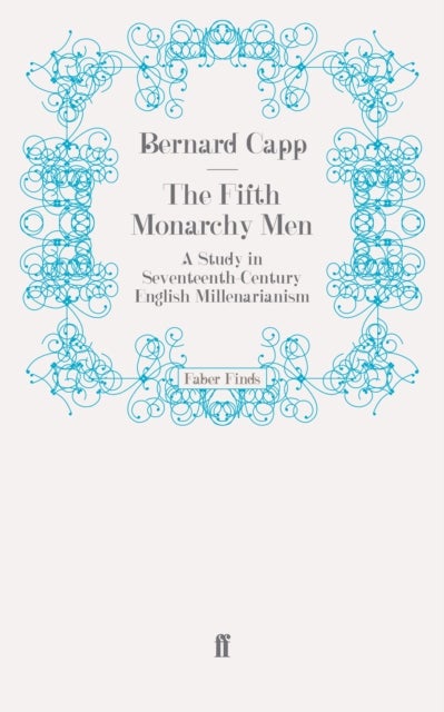Fifth Monarchy Men - A Study in Seventeenth-Century English Millenarianism