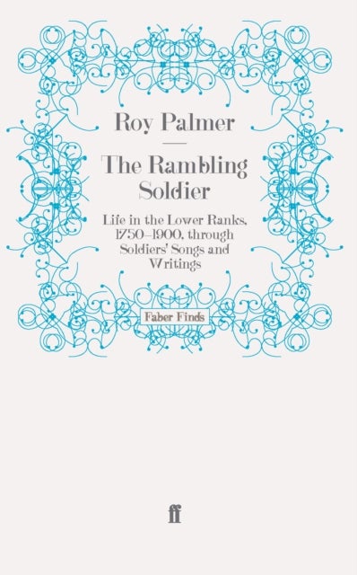 Rambling Soldier - Life in the Lower Ranks, 1750-1900, through Soldiers' Songs and Writings