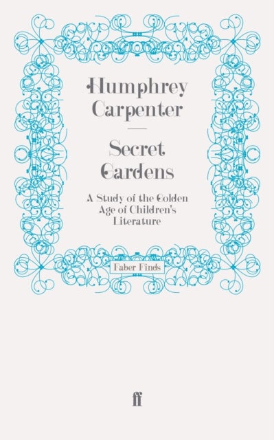 Secret Gardens - A Study of the Golden Age of Children's Literature