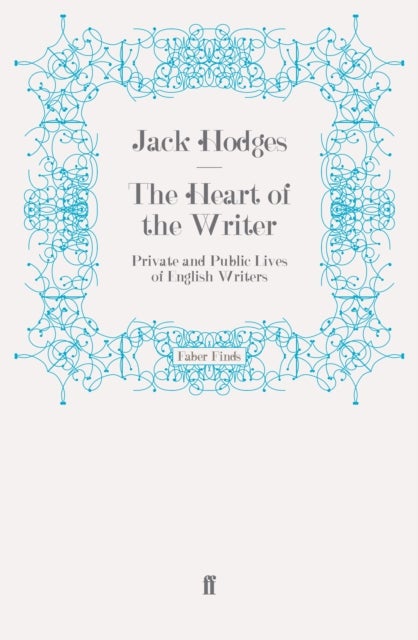 The Heart of the Writer - Private and Public Lives of English Writers