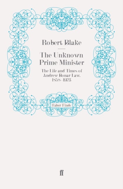 Unknown Prime Minister - The Life and Times of Andrew Bonar Law, 1858-1923