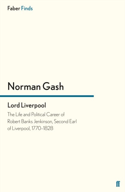 Lord Liverpool - The Life and Political Career of Robert Banks Jenkinson, Second Earl of Liverpool, 1770-1828