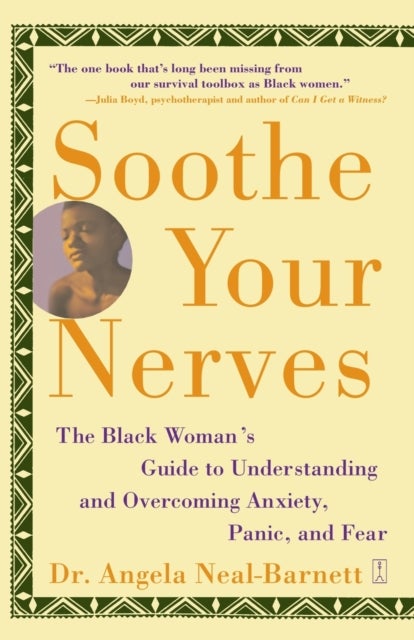 Soothe Your Nerves - The Black Woman's Guide to Understanding and Overcoming Anxiety, Panic, and Fears