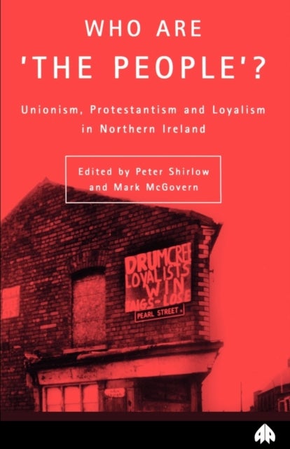Who Are the People? Unionism, Protestanism and Loyalism in Northern Ireland - Unionism, Protestantism & Loyalism in Northern Ireland