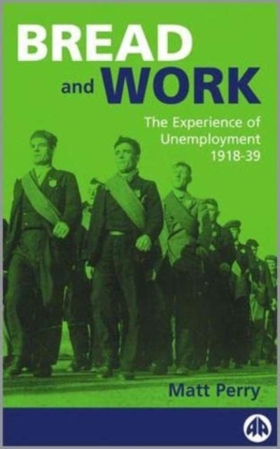 Bread and Work – The Experience of Unemployment 1918–39 - The Experience of Unemployment 1918-39