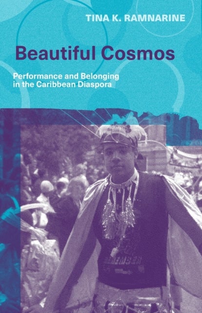 Beautiful Cosmos – Performance and Belonging in the Caribbean Diaspora - Performance and Belonging in the Caribbean Diaspora