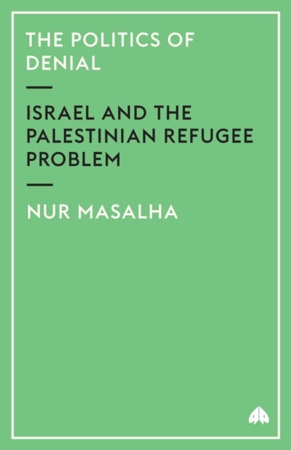 The Politics of Denial – Israel and the Palestinian Refugee Problem - Israel and the Palestinian Refugee Problem