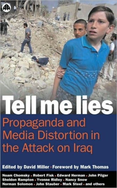 Tell Me Lies – Propaganda and Media Distortion in the Attack on Iraq - Propaganda and Media Distortion in the Attack on Iraq