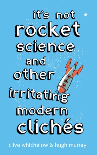 It's Not Rocket Science - And other irritating modern cliches