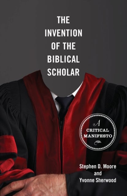 The Invention of the Biblical Scholar - A Critical Manifesto