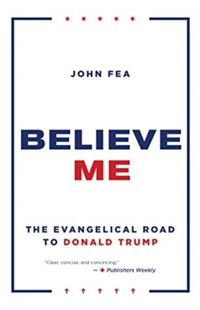Believe Me : The Evangelical Road to Donald Trump