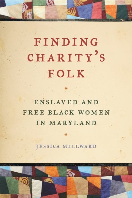 Finding Charity`s Folk – Enslaved and Free Black Women in Maryland - Enslaved and Free Black Women in Maryland