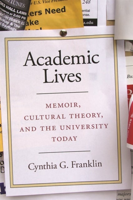 Academic Lives – Memoir, Cultural Theory, and the University Today - Memoir, Cultural Theory, and the University Today