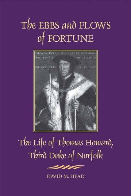 The Ebbs and Flows of Fortune - The Life of Thomas Howard, Third Duke of Norfolk