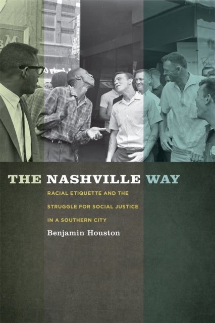 The Nashville Way – Racial Etiquette and the Struggle for Social Justice in a Southern City - Racial Etiquette and the Struggle for Social Justice in a Southern City
