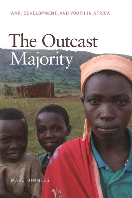 The Outcast Majority – War, Development, and Youth in Africa - War, Development, and Youth in Africa