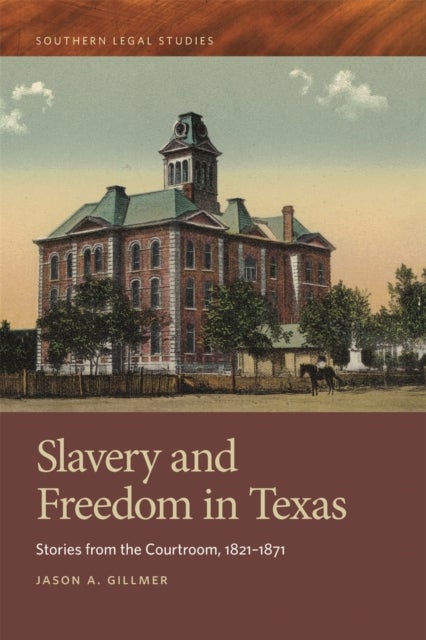 Slavery and Freedom in Texas – Stories from the Courtroom, 1821–1871
