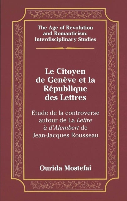 Le Citoyen de Genève et la République des Lettres - Etude de la Controverse Autour de la Lettre a D'alembert de Jean-Jacques Rousseau