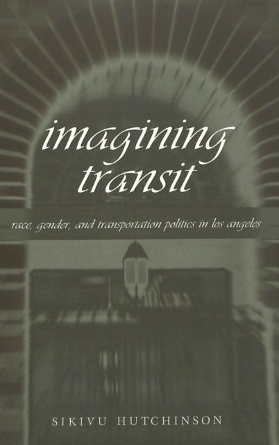 Imagining Transit - Race, Gender, and Transportation Politics in Los Angeles
