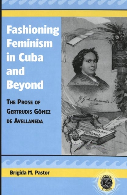 Fashioning Feminism in Cuba and Beyond - The Prose of Gertrudis Gomez de Avellaneda