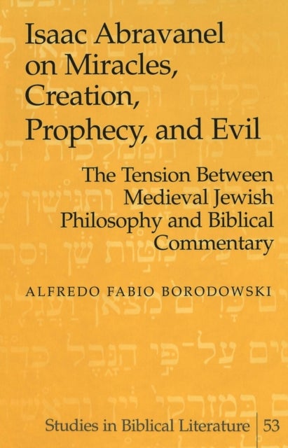 Isaac Abravanel on Miracles, Creation, Prophecy, and Evil - the Tension Between Medieval Jewish Philosophy and Biblical Commentary
