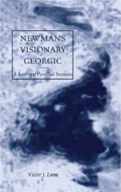 Newman’s Visionary Georgic - A Reading of "Parochial Sermons"