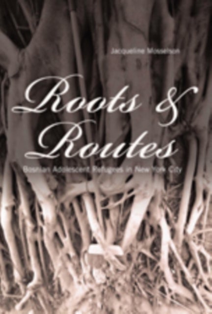 Roots and Routes - Bosnian Adolescent Refugees in New York City