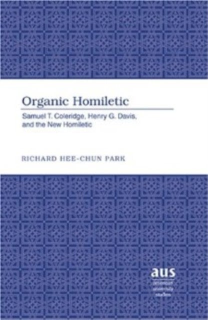 Organic Homiletic - Samuel T. Coleridge, Henry G. Davis, and the New Homiletic