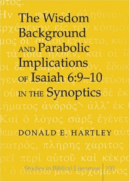 The Wisdom Background and Parabolic Implications of Isaiah 6:9-10 in the Synoptics