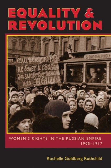 Equality and Revolution - Women's Rights in the Russian Empire, 1905–1917