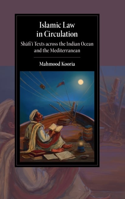 Islamic Law in Circulation - Shafi'i Texts across the Indian Ocean and the Mediterranean