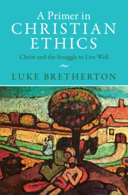 A Primer in Christian Ethics - Christ and the Struggle to Live Well